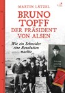 Bruno Topff. Der Präsident von Alsen - Martin Lätzel - 9783961941995