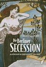 Die Berliner Secession. Aufruhr in der Kunst um 1900 - Roswitha Schieb - 9783962010881