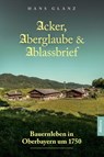 Acker, Aberglaube & Ablassbrief - Hans Glanz - 9783962334062