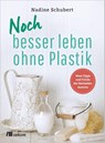 Noch besser leben ohne Plastik - Nadine Schubert - 9783962380878