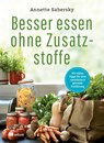 Besser essen ohne Zusatzstoffe - Annette Sabersky - 9783962381257