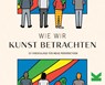 Wie wir Kunst betrachten - George Wylesol ; Martin Jackson - 9783962442460
