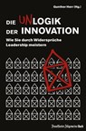 Die Unlogik der Innovation: Wie Sie durch Widersprüche Leadership meistern -  - 9783962510169