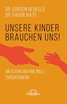 Unsere Kinder brauchen uns - Gordon Neufeld ; Gabor Maté - 9783962572631