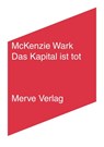 Das Kapital ist tot. Kommt jetzt etwas Schlimmeres? - Mckenzie Wark - 9783962730437