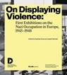 On Displaying Violence: First Exhibitions on the Nazi Occupation in Europe, 1945-1948 - Raphael Gross ; Agata Pietrasik - 9783962892463