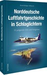 Norddeutsche Luftfahrtgeschichte in Schlaglichtern - Bernd-Rüdiger Ahlbrecht - 9783963032912