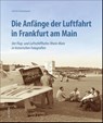 Die Anfänge der Luftfahrt in Frankfurt am Main - Ulrich Eisenbach - 9783963033377