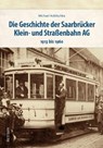 Die Geschichte der Saarbrücker Klein- und Straßenbahn AG - Michael Koblischka - 9783963034893
