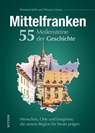 Mittelfranken. 55 Meilensteine der Geschichte - Reinhard Kalb - 9783963035043