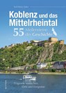 Koblenz und das Mittelrheintal. 55 Meilensteine der Geschichte - Karl-Heinz Zuber - 9783963035739