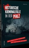Historische Kriminalfälle in der Pfalz - Jörg Koch - 9783963036576