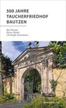 500 Jahre Taucherfriedhof Bautzen - Kai Wenzel ; Heinz Henke ; Christoph Kretschmer - 9783963116056