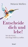 Entscheide dich und lebe! - Melanie Wolfers - 9783963401176