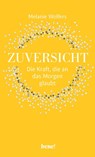 Zuversicht - Die Kraft, die an das Morgen glaubt - Melanie Wolfers - 9783963402067