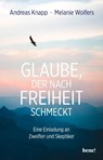 Glaube, der nach Freiheit schmeckt - Andreas Knapp ; Melanie Wolfers - 9783963402579