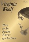 Virginia Woolf: Ihre sechs besten Kurzgeschichten - Virginia Woolf ; Armin J. Fischer - 9783963618482