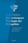 Die verborgene Theologie der Evangelien - Guido Baltes - 9783963629235