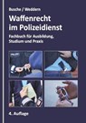 Waffenrecht im Polizeidienst - André Busche ; Olaf Weddern - 9783963940606