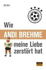 Wie Andi Brehme meine Liebe zerstört hat - Olaf Nett - 9783964230614