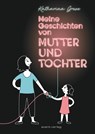 Meine Geschichten von Mutter und Tochter - Katharina Greve - 9783964451385