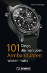 101 Dinge, die man über Armbanduhren wissen muss - Stefan Friesenegger - 9783964530059
