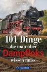 101 Dinge, die man über Dampfloks wissen muss - Andreas Knipping - 9783964530233