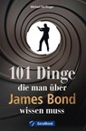 101 Dinge, die man über James Bond wissen muss - Michael Dörflinger - 9783964530240