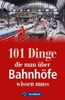 101 Dinge, die man über Bahnhöfe wissen muss - Michael Dörflinger - 9783964536198