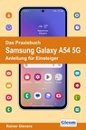 Das Praxisbuch Samsung Galaxy A54 5G - Anleitung für Einsteiger - Rainer Gievers - 9783964692306