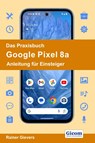 Das Praxisbuch Google Pixel 8a - Anleitung für Einsteiger - Rainer Gievers - 9783964692665