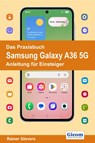 Das Praxisbuch Samsung Galaxy A36 5G - Anleitung für Einsteiger - Rainer Gievers - 9783964692863