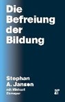 Die Befreiung der Bildung - JANSEN,  Stephan A. ; Ebmeyer, Michael - 9783964760012