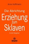 Die Abrichtung & Erziehung zum Sklaven | Erotischer Ratgeber - Arne Hoffmann - 9783964773197