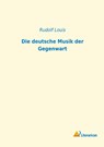 Die deutsche Musik der Gegenwart - Rudolf Louis - 9783965061767
