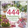 444 Dekoideen mit Blumen & Pflanzen - Team BLOOM's - 9783965630796