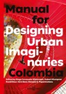 Manual for Designing Urban Imaginaries: Colombia - Hubert Klumpner ; Diego Ceresuela-Wiesmann ; Klearjos Eduardo Papanicolaou - 9783966800204