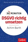 30 Minuten DSGVO richtig umsetzen - Achim Barth - 9783967391213