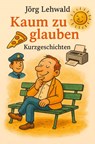 Kaum zu glauben - Jörg Lehwald - 9783967532678