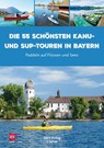 Die 55 schönsten Kanu- und SUP-Touren in Bayern - Alfons Zaunhuber - 9783968060323