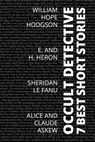 7 best short stories - Occult Detective - William Hope Hodgson ; Sheridan Le Fanu ; H. and E. Heron ; Alice Askew ; August Nemo - 9783968584287