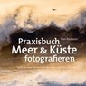 Praxisbuch Meer & Küste fotografieren - Theo Bosboom - 9783969108338