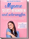 Myome selbst behandeln und schrumpfen - Das Selbsthilfebuch: Wie Sie die Ursachen der Myome aufdecken und auf natürliche Weise erfolgreich behandeln - inkl. Soforthilfe-Tipps bei akuten Beschwerden - Elisabeth Cornelsen - 9783969300510