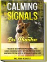 Calming Signals bei Hunden: Wie Sie die Beschwichtigungssignale Ihres Hundes erkennen, richtig deuten und sogar selbst anwenden für eine bessere Beziehung zu Ihrem Hund | inkl. Hunde-Wesenstest - Anna-Lena Rittberg - 9783969300695