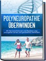 Polyneuropathie überwinden: Mit Nervenschmerzen und Restless Legs umzugehen lernen und ganzheitlich behandeln - Katharina Neustedt - 9783969301388