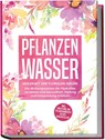 Pflanzenwasser: Heilkraft der floralen Seelen - Die Wirkungsweisen der Hydrolate verstehen und Gesundheit, Heilung und Entspannung erfahren inkl. Anleitung, um Pflanzenwässer selbst herzustellen - Verena Grapengeter - 9783969301449