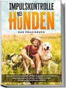 Impulskontrolle bei Hunden - Das Praxisbuch: Wie Sie Ihrem Hund helfen, effektiv Instinkte zu kontrollieren, seine Köpersprache genau verstehen und eine harmonische Beziehung aufbauen - Alexander Gietzen - 9783969304075