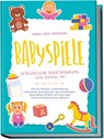 Babyspiele - Spielerische Babyförderung von Anfang an: Wie Sie Motorik, Wahrnehmung, emotionale Entwicklung & Sprachvermögen Ihres Babys fördern und eine enge Eltern-Kind Beziehung aufbauen - Anna-Lena Meinders - 9783969304723