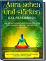 Aura sehen und stärken - Das Praxisbuch: Wie Sie die 7 Auraschichten wahrnehmen und reinigen, um Kraft und Heilung zu erfahren - inkl. Meditationen, Visualisierungstechniken & Übungen zum Hellsehen - Ana Devi - 9783969306710