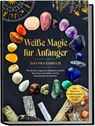 Weiße Magie für Anfänger - Das Praxisbuch: Wie Sie Ihre magischen Fähigkeiten Schritt für Schritt entwickeln und das Hexenhandwerk erlernen - inkl. Ritualen, Energiearbeit, Edelsteine u.v.m. - Aja Devi - 9783969306925